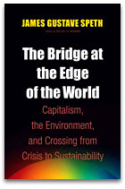 The Bridge at the End of the World, by James Gustave (Gus) Speth
