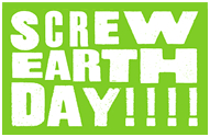 Screw Earth Day