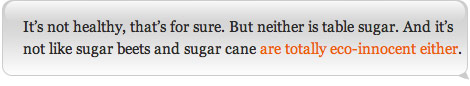 It's not healthy, that's for sure. But neither is table sugar. And it's not like sugar beets and sugar cane are totally eco-innocent either.