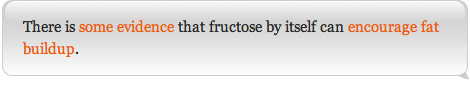 There is some evidence that fructose by itself can encourage fat buildup.