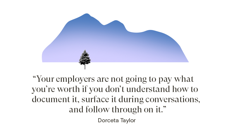 Your employers are not going to pay what you’re worth if you don’t understand how to document it, surface it during conversations, and follow through on it.
