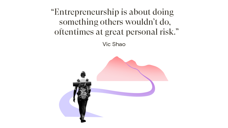 Entrepreneurship is about doing something others wouldn’t do, oftentimes at great personal risk.