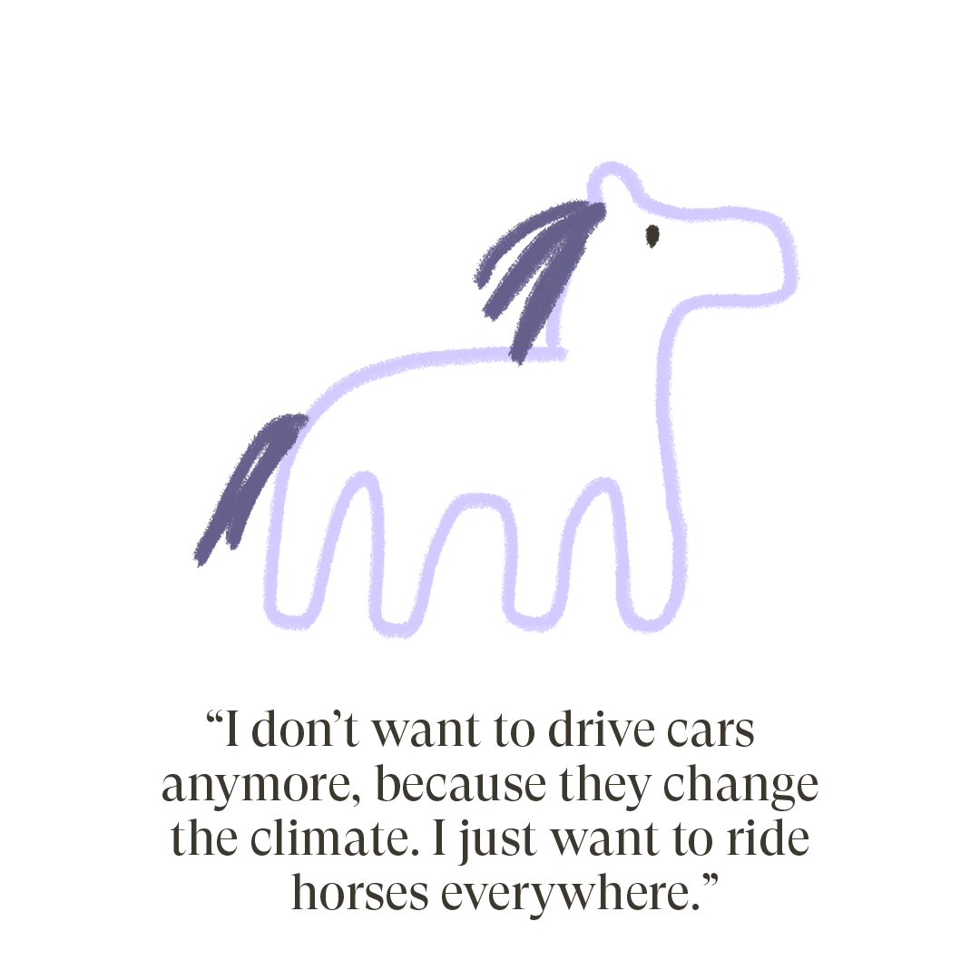 Childlike drawing of horse with text reading, "I don't want to drive cars anymore, because they change the climate. I just want to ride horses everywhere."