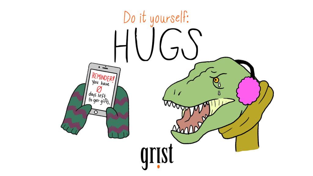 If you’re THAT PERSON who left the gift buying until the last possible moment -- well, looks like you’re shit out of luck ... just kidding! There are always hugs. Everyone likes a hug. Especially if it comes with a check and a promise to do better next year. Happy holidays!