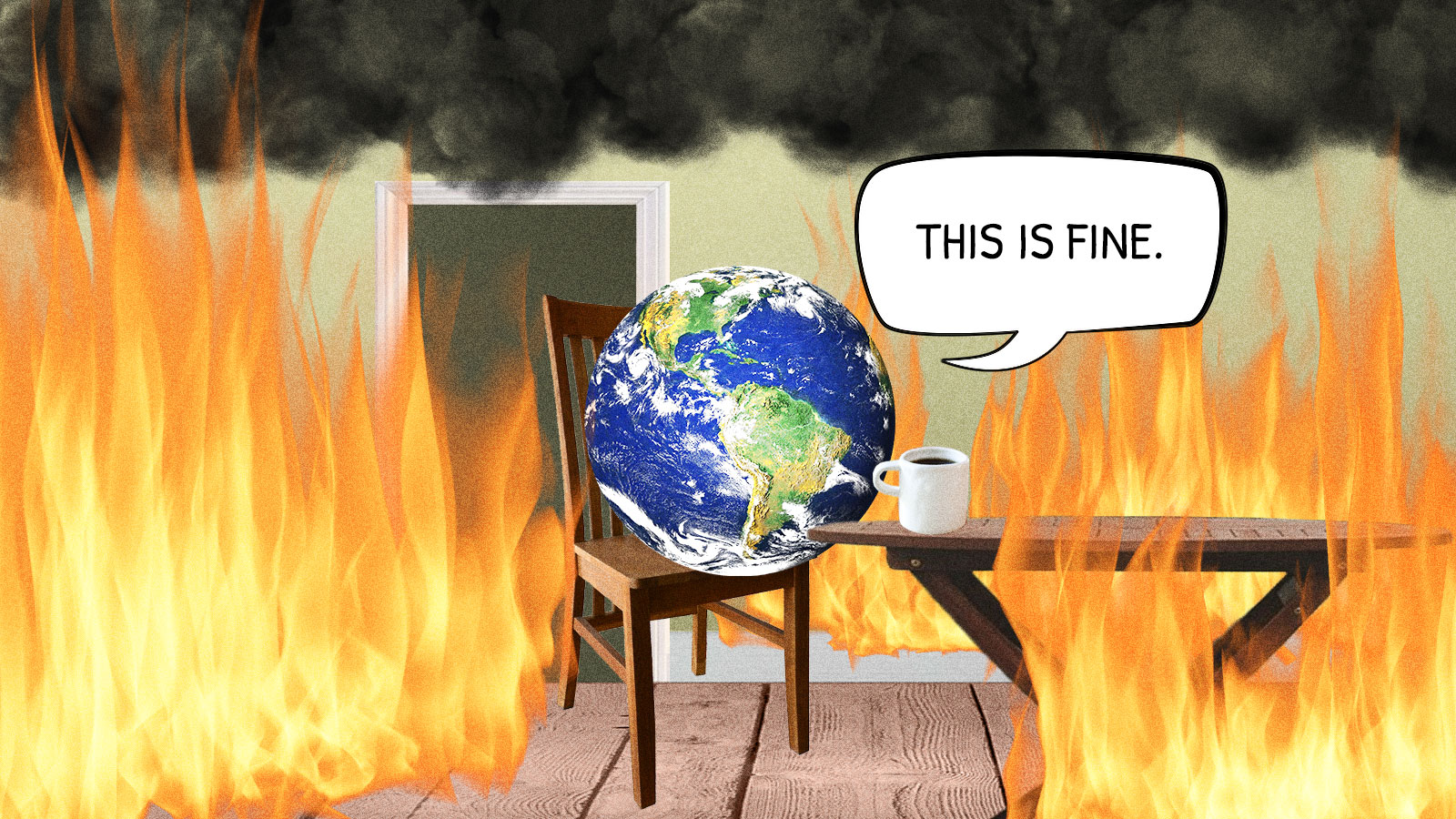Photoshopped collage of the earth sitting in a room filled with smoke and fire saying 