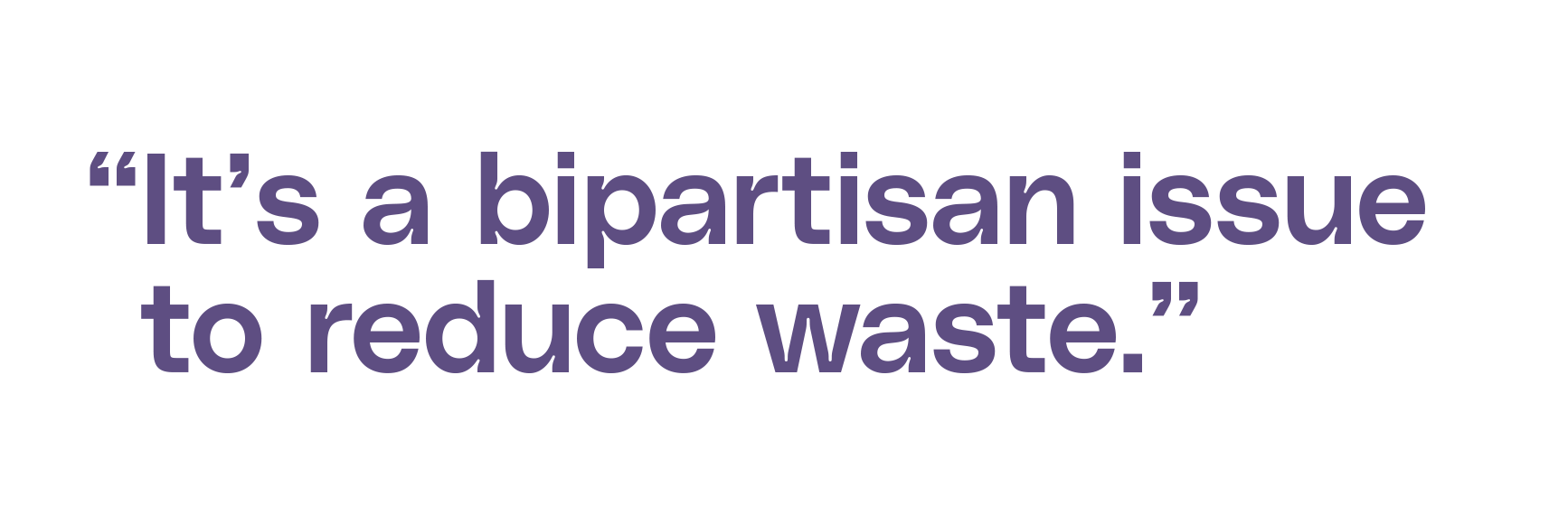 “It’s a bipartisan issue to reduce waste.”
