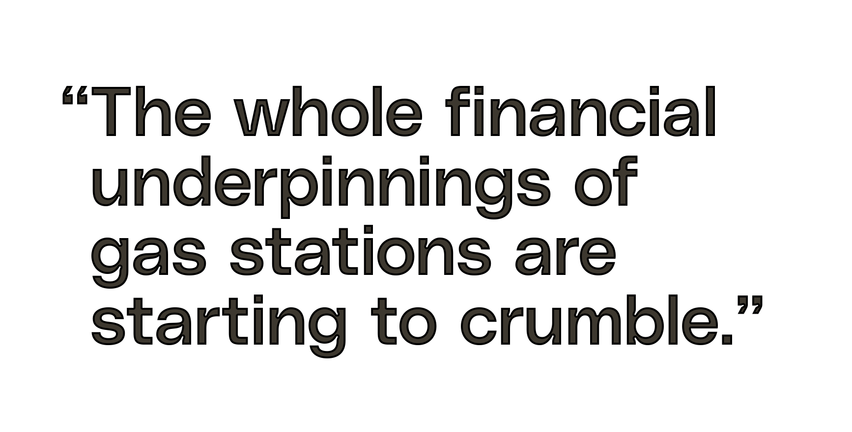 “The whole financial underpinnings of gas stations are starting to crumble.